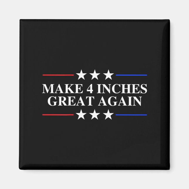 Make 4 Inches Great Again, American Litical Quote  Magnet (Front)
