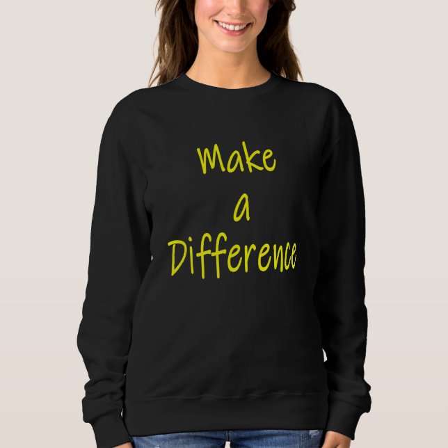 Make A Difference Motivational Inspirational Succe Sweatshirt (Front)