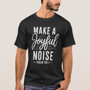Make a Joyful Noise Psalm 1001 Christian Bible Ver T-Shirt