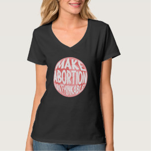 Make Abortion Unthinkable Pro Life Anti Abortion R T-Shirt