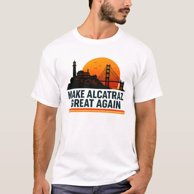 Make Alcatraz Great Again Funny T-Shirt (Front)