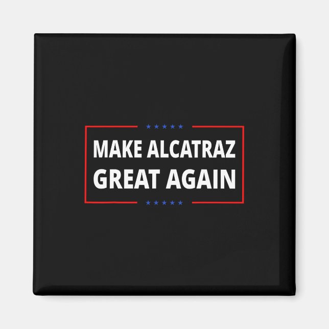 Make Alcatraz Great Again Funny Trump Alcatraz Ret Magnet (Front)