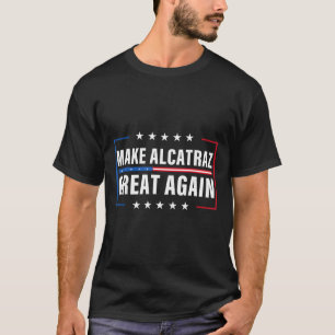 Make Alcatraz Great Again Funny Trump Alcatraz Ret T-Shirt