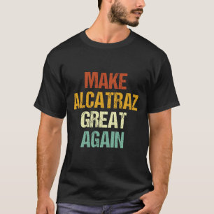 Make Alcatraz Great Again Funny Trump Alcatraz Ret T-Shirt
