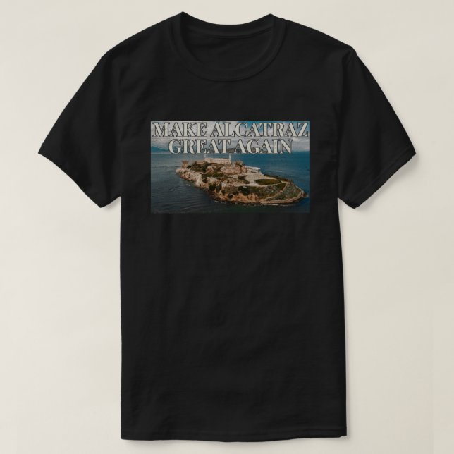 Make Alcatraz Great Again T-Shirt (Design Front)