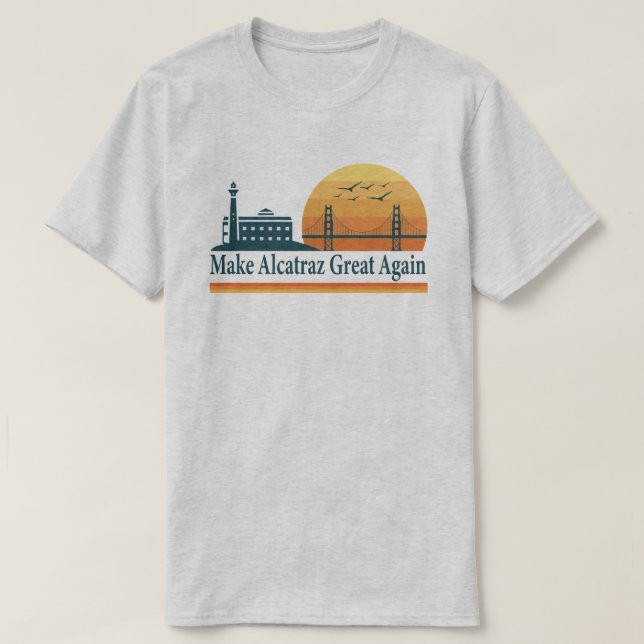 Make Alcatraz Great Again T-Shirt – SF Rock Prison (Design Front)