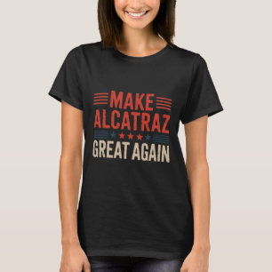 Make Alcatraz Great Again Trump 6  T-Shirt