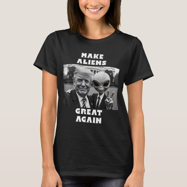 Make Aliens Great Again. Trump And Extraterrestria T-Shirt (Front)