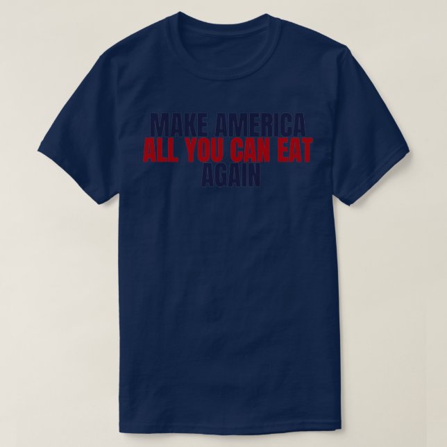 Make America All You Can Eat Again  T-Shirt (Design Front)