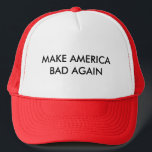 make america bad again trucker hat<br><div class="desc">ANTI trump cap</div>
