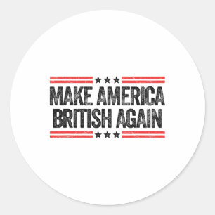 Make America British Again Funny Us Patriotic 4th  Classic Round Sticker