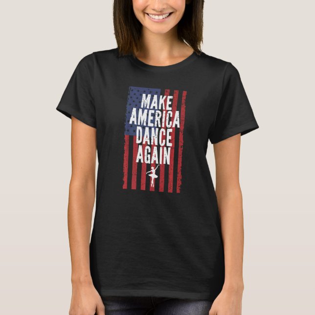 Make America Dance Again Ballet Dancing 4th Of Jul T-Shirt (Front)