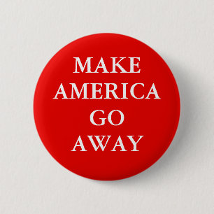 "MAKE AMERICA GO AWAY" Button