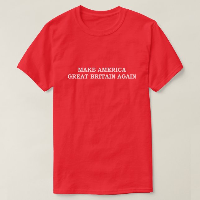 MAKE AMERICA GREAT BRITAIN AGAIN T-Shirt (Design Front)