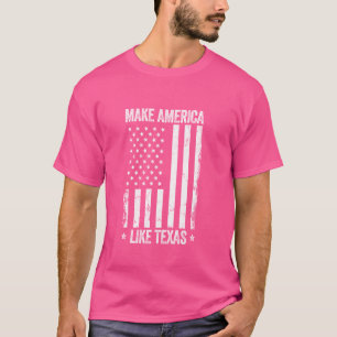 Make America Like Texas Funny US Flag Patriotic Pa T-Shirt