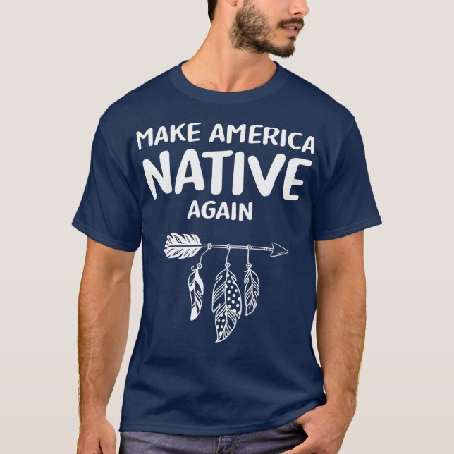 Make America Native Again Indigenous Native T-Shirt (Front)