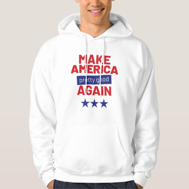 Make America Pretty Good Again Funny Slogan Hoodie (Front)