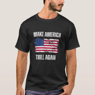 Make America Trill Again Funny Patriotic USA Elect T-Shirt