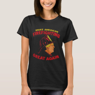 Make American Firefighting Great Again Trump Firef T-Shirt