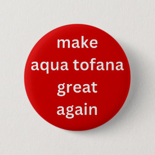 make aqua tofana great again white 6 cm round badge