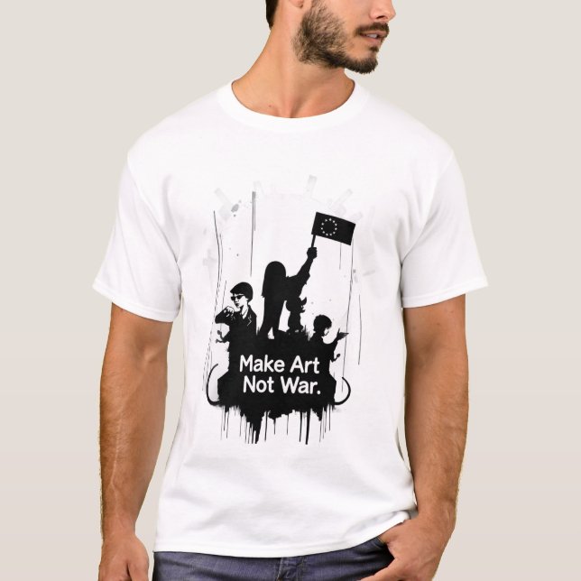 "Make Art, Not War Creativity Over Conflict" T-Shirt (Front)