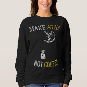 Make Atay Not Coffee Moroccan Tea Sweatshirt