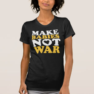 Make Babies Not War T-Shirt