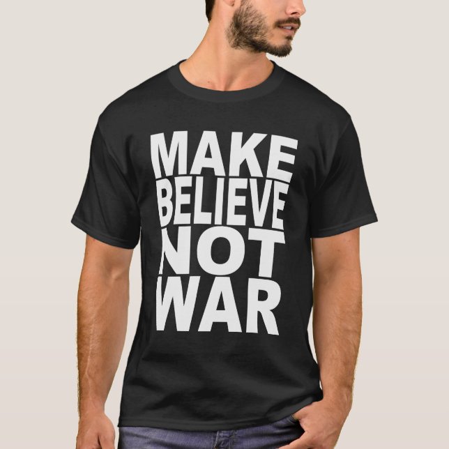 Make Believe Not War T-Shirt (Front)