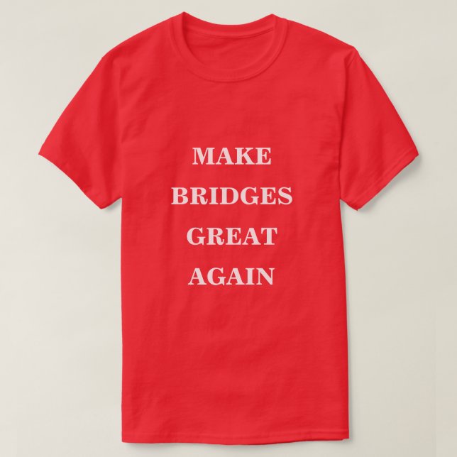 Make Bridges Great Again  T-Shirt (Design Front)