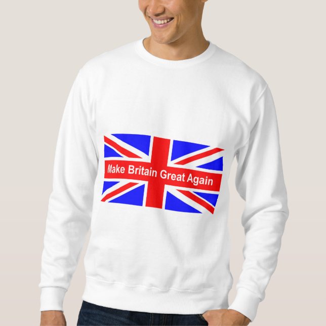 Make Britain great again buy British Sweatshirt (Front)
