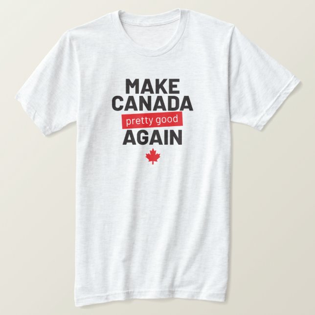 Make Canada Pretty Good Again, funny slogan gray T-Shirt (Design Front)