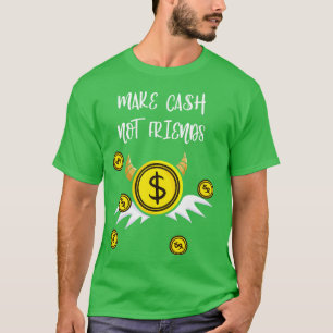 Make Cash Not Friends Money Income T-Shirt
