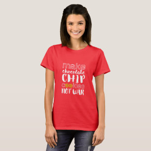 Make Chocolate Chip Cookies Not War World Peace T-Shirt