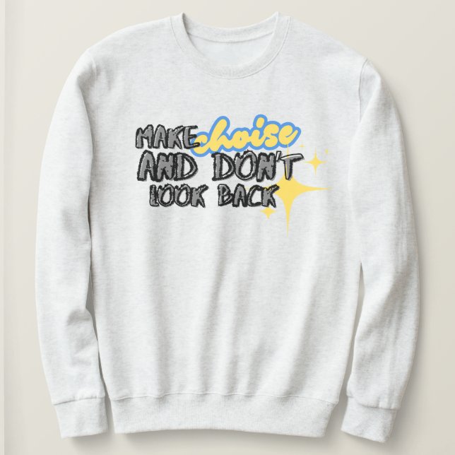 Make Choise and Don't Look Back T-Shirt Sweatshirt (Design Front)