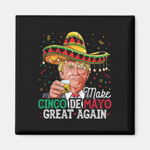 Make Cinco De Mayo Great Again T Shirt Trump Sombr Magnet