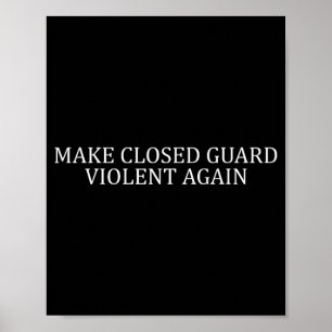 Make Closed Guard Violent Brazilian Jiu Jitsu BJJ Poster