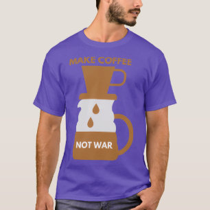 MAKE COFFEE NOT WAR 11 T-Shirt