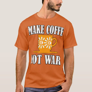 Make Coffee Not War 7 T-Shirt