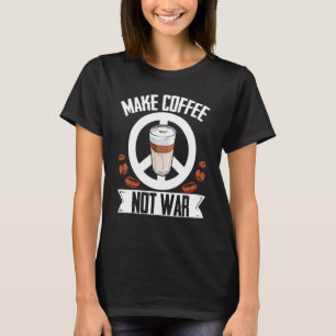 Make Coffee Not War Coffee Bean Barista Caffeine D T-Shirt