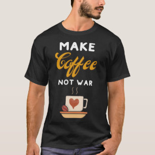 Make Coffee Not War Coffee Coffee Makers Barista T-Shirt