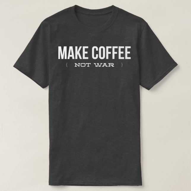 Make Coffee Not War  Funny Coffee Lover  Copy Copy T-Shirt (Design Front)