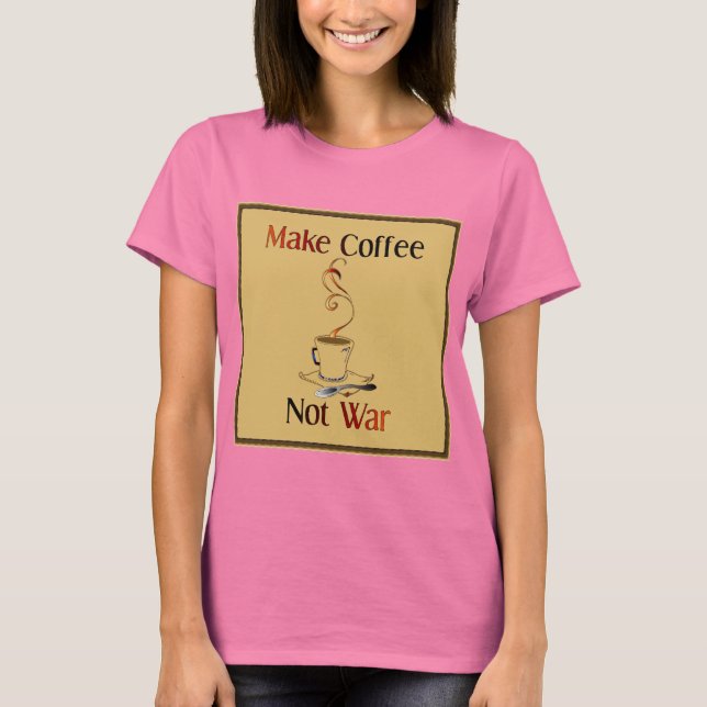 Make Coffee, Not War T-Shirt (Front)