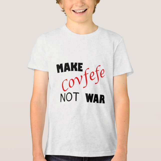 Make Covfefe Not War _ Funny Trump Tweek Summer 20 Tri-Blend Shirt (Front)
