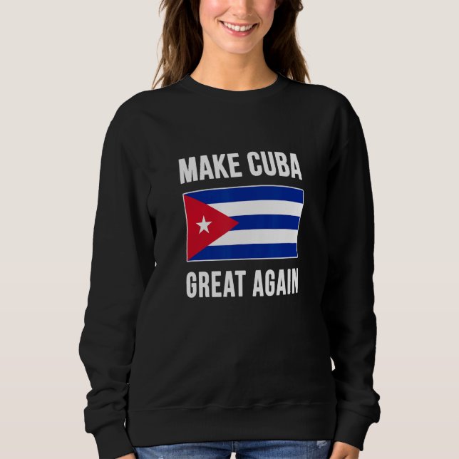 Make Cuba Great Again Funny Cuban Flag Gift Sweatshirt (Front)