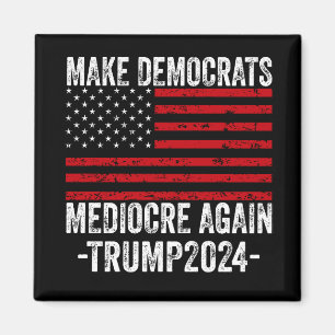 MAKE DEMOCRATS MEDIOCRE AGAIN TRUMP 2024 MAGNET