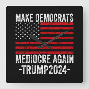  MAKE DEMOCRATS MEDIOCRE AGAIN TRUMP 2024 SQUARE WALL CLOCK