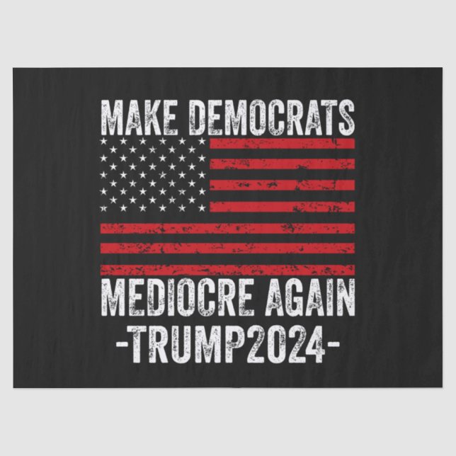  MAKE DEMOCRATS MEDIOCRE AGAIN TRUMP 2024 TISSUE PAPER (Front)