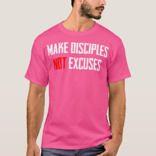 Make Disciples Not Excuses Jesus Christ T-Shirt