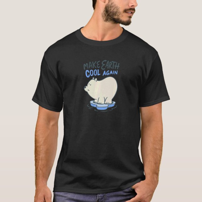 Make Earth Cool Again Natural Environment Polar Be T-Shirt (Front)