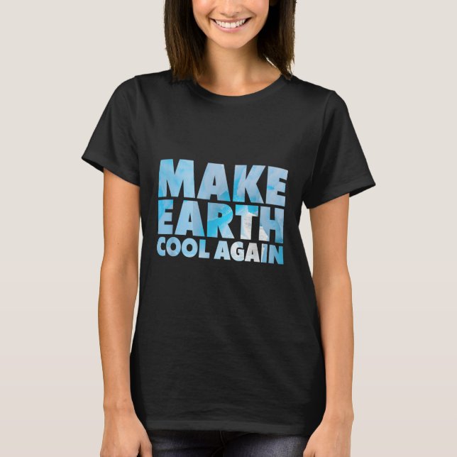 Make Earth Cool Again Statement Environmental Prot T-Shirt (Front)